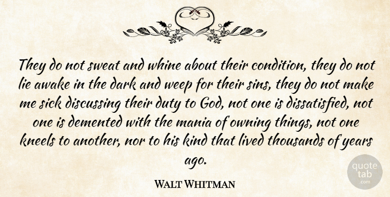Walt Whitman Quote About Animals, Awake, Dark, Demented, Discussing: They Do Not Sweat And...