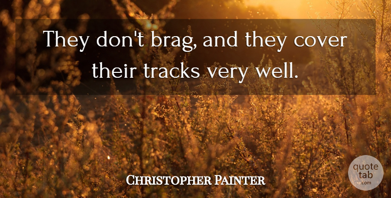 Christopher Painter Quote About Cover, Tracks: They Dont Brag And They...