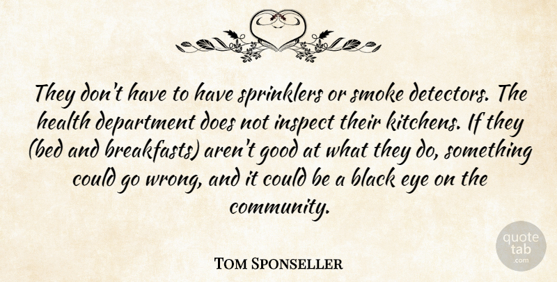 Tom Sponseller Quote About Bed, Black, Department, Eye, Good: They Dont Have To Have...