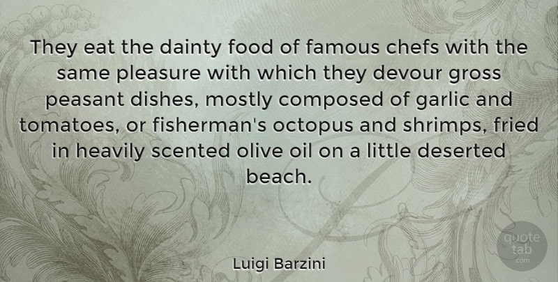Luigi Barzini Quote About Chefs, Composed, Deserted, Devour, Eat: They Eat The Dainty Food...