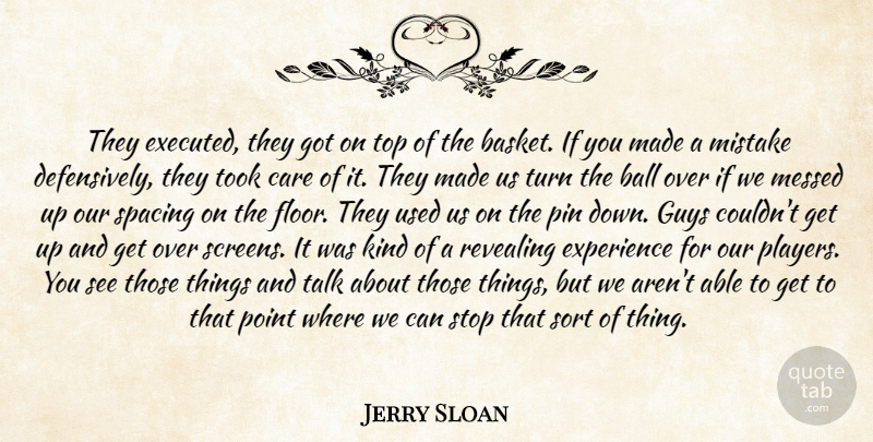 Jerry Sloan Quote About Ball, Care, Experience, Guys, Messed: They Executed They Got On...