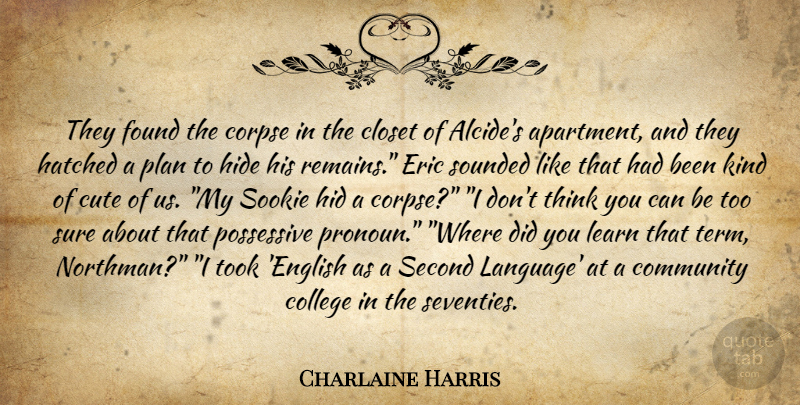 Charlaine Harris Quote About Cute, College, Thinking: They Found The Corpse In...
