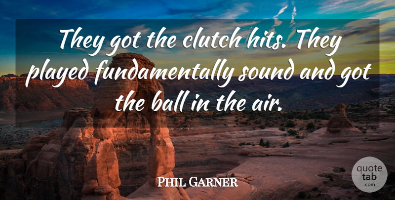 Phil Garner Quote About Ball, Clutch, Played, Sound: They Got The Clutch Hits...
