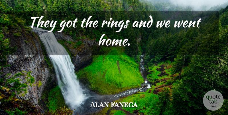 Alan Faneca Quote About Rings: They Got The Rings And...