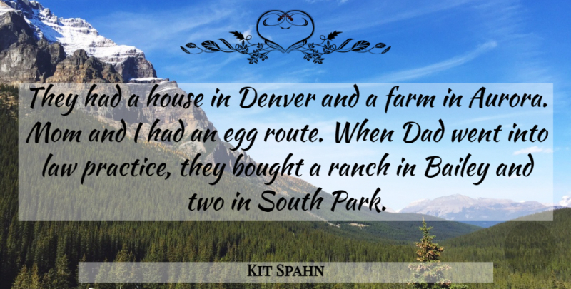 Kit Spahn Quote About Bailey, Bought, Dad, Denver, Egg: They Had A House In...