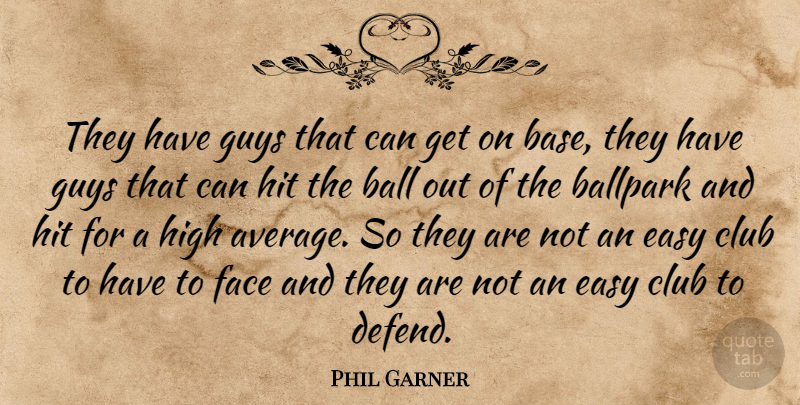 Phil Garner Quote About Ball, Ballpark, Club, Easy, Face: They Have Guys That Can...