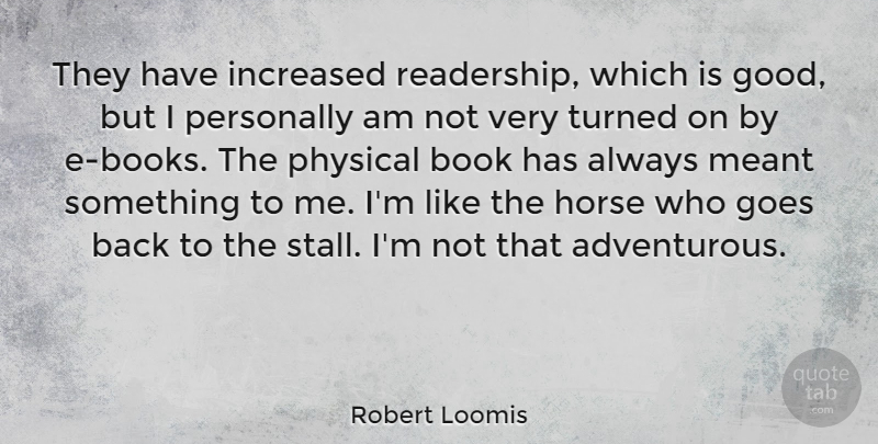 Robert Loomis Quote About Goes, Good, Increased, Meant, Personally: They Have Increased Readership Which...