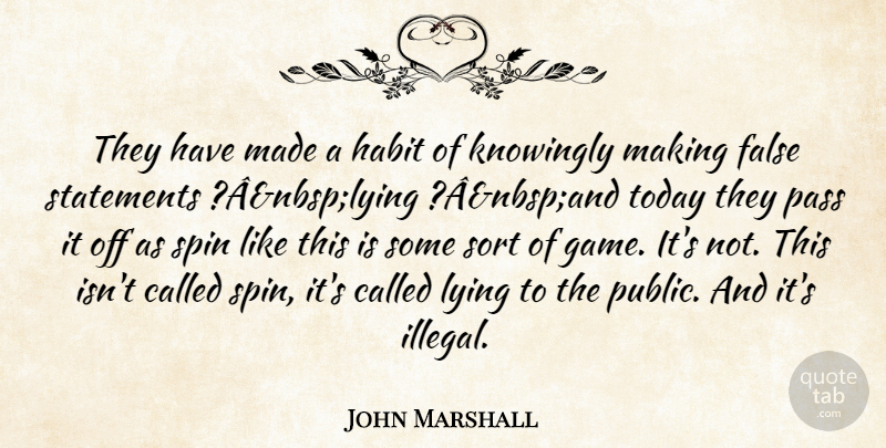John Marshall Quote About False, Habit, Knowingly, Lying, Pass: They Have Made A Habit...