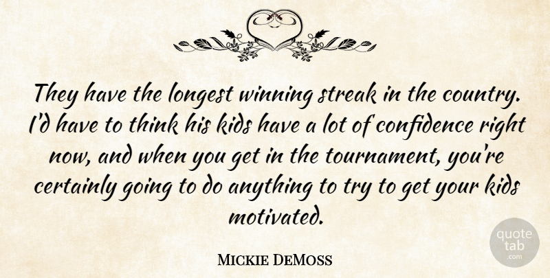 Mickie DeMoss Quote About Certainly, Confidence, Kids, Longest, Streak: They Have The Longest Winning...
