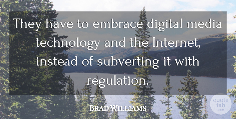 Brad Williams Quote About Digital, Embrace, Instead, Media, Technology: They Have To Embrace Digital...