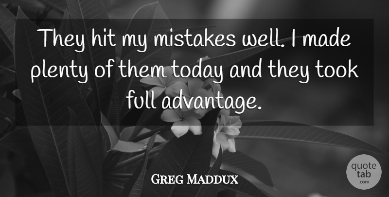 Greg Maddux Quote About Full, Hit, Mistakes, Plenty, Today: They Hit My Mistakes Well...