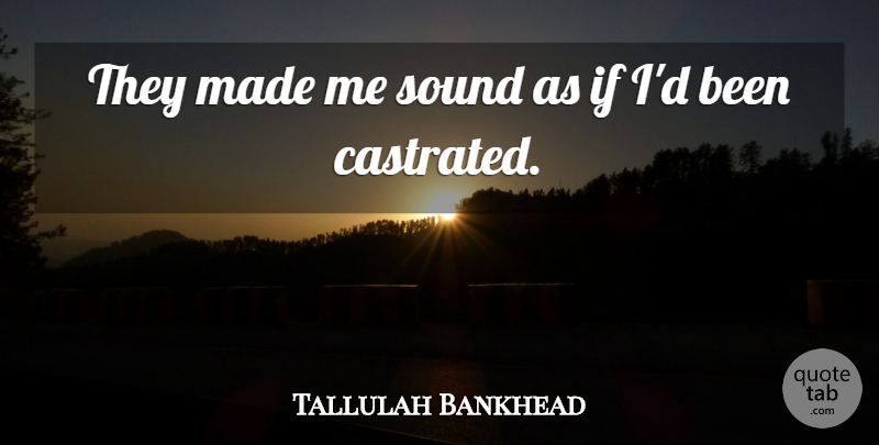 Tallulah Bankhead Quote About Sound: They Made Me Sound As...