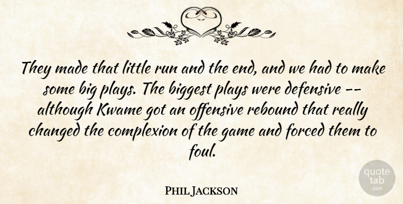 Phil Jackson Quote About Although, Biggest, Changed, Complexion, Defensive: They Made That Little Run...