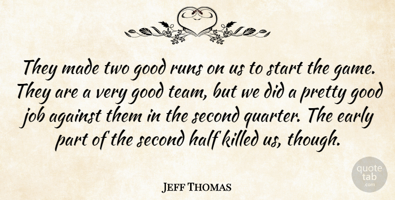 Jeff Thomas Quote About Against, Early, Good, Half, Job: They Made Two Good Runs...