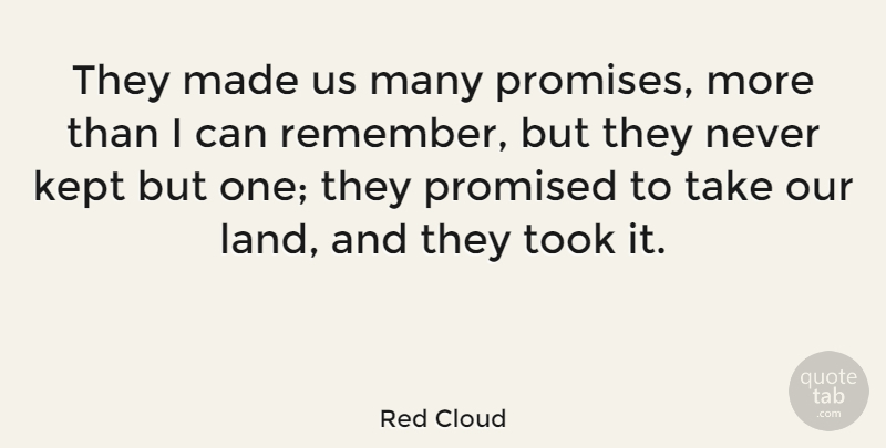 Red Cloud Quote About Kept, Promised, Took: They Made Us Many Promises...