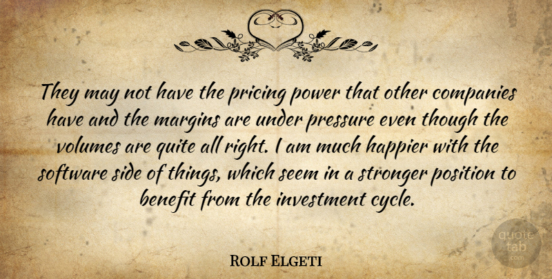 Rolf Elgeti Quote About Benefit, Companies, Happier, Investment, Margins: They May Not Have The...