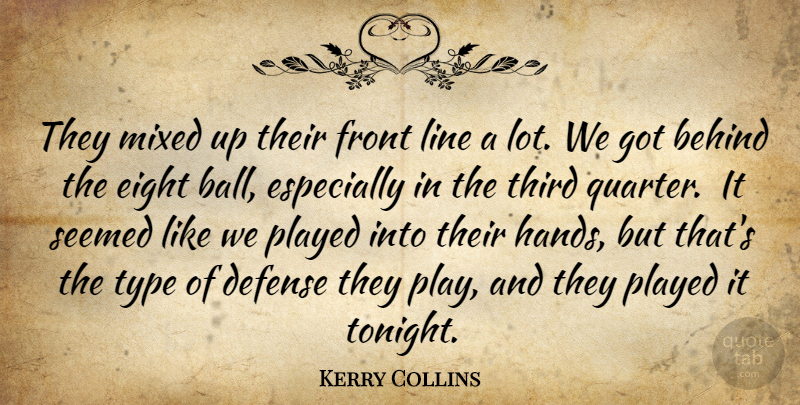 Kerry Collins Quote About Behind, Defense, Eight, Front, Line: They Mixed Up Their Front...