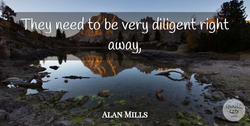Alan Mills Quote About Diligent: They Need To Be Very...