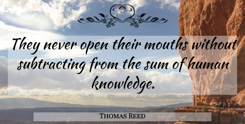 Thomas Reed Quote About Sarcastic, Mouths, Insult: They Never Open Their Mouths...