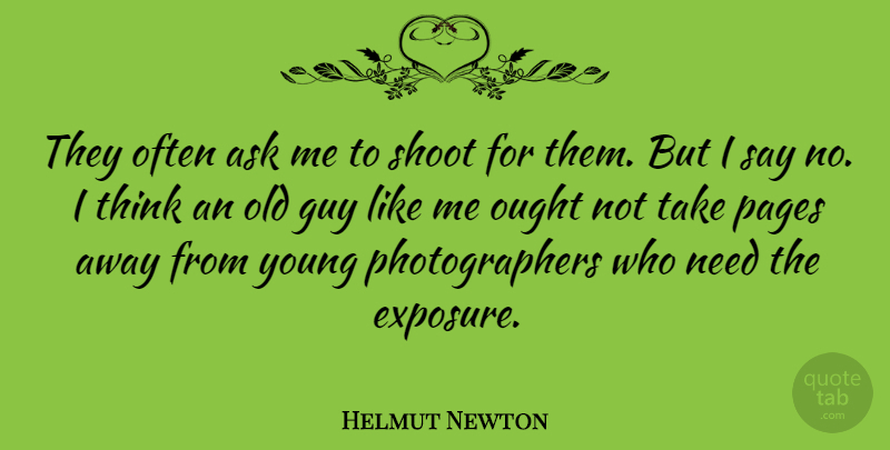 Helmut Newton Quote About Thinking, Guy, Pages: They Often Ask Me To...