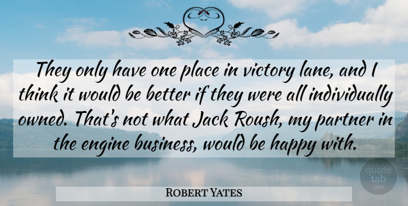 Robert Yates Quote About Engine, Happy, Jack, Partner, Victory: They Only Have One Place...