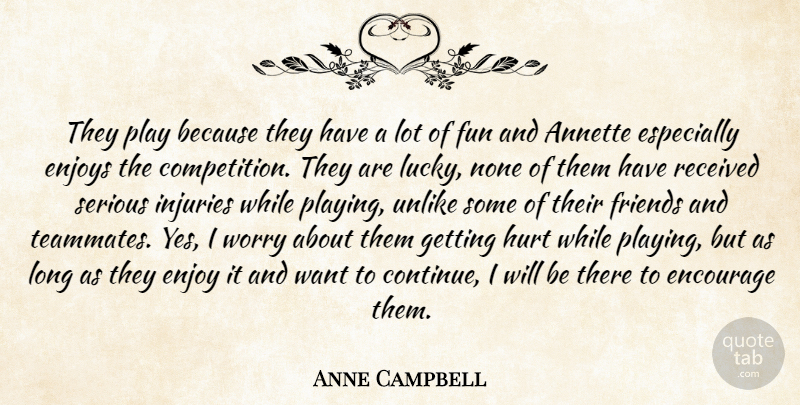 Anne Campbell Quote About Competition, Encourage, Enjoy, Enjoys, Fun: They Play Because They Have...