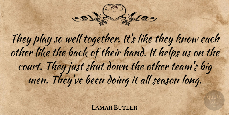 Lamar Butler Quote About Helps, Season, Shut: They Play So Well Together...