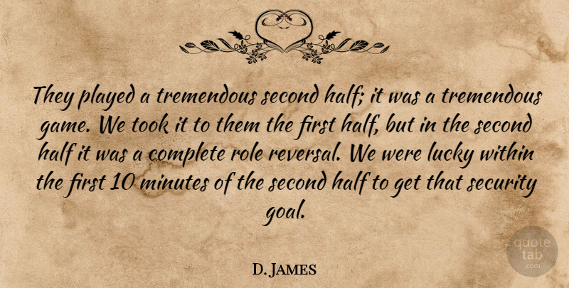 D. James Quote About Complete, Half, Lucky, Minutes, Played: They Played A Tremendous Second...