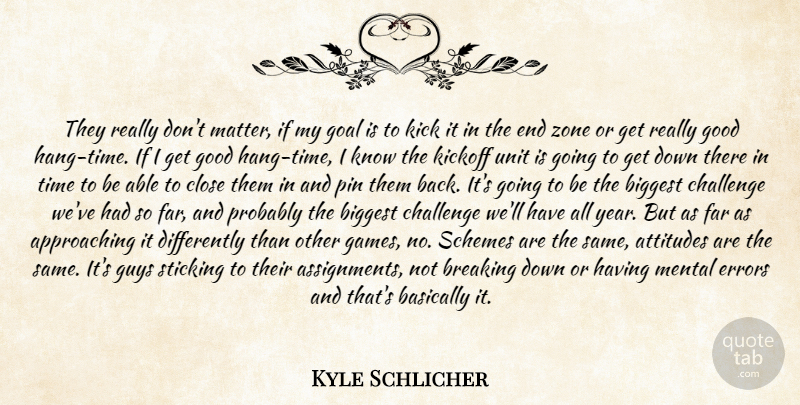 Kyle Schlicher Quote About Attitudes, Basically, Biggest, Breaking, Challenge: They Really Dont Matter If...