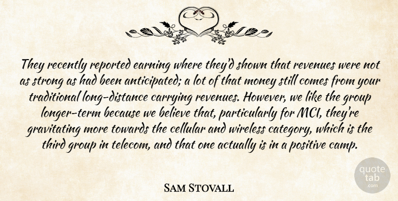 Sam Stovall Quote About Believe, Carrying, Earning, Group, Money: They Recently Reported Earning Where...