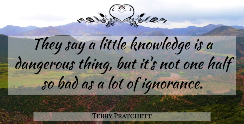 Terry Pratchett Quote About Funny, Learning, Ignorance: They Say A Little Knowledge...