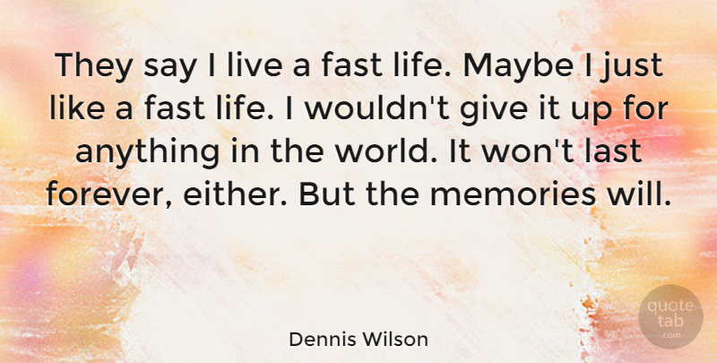 Dennis Wilson Quote About Memories, Giving, Forever: They Say I Live A...
