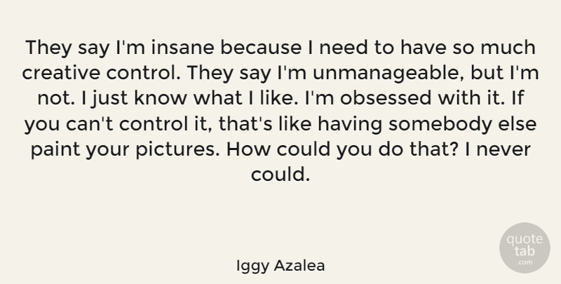 Iggy Azalea Quote About Insane, Obsessed, Somebody: They Say Im Insane Because...