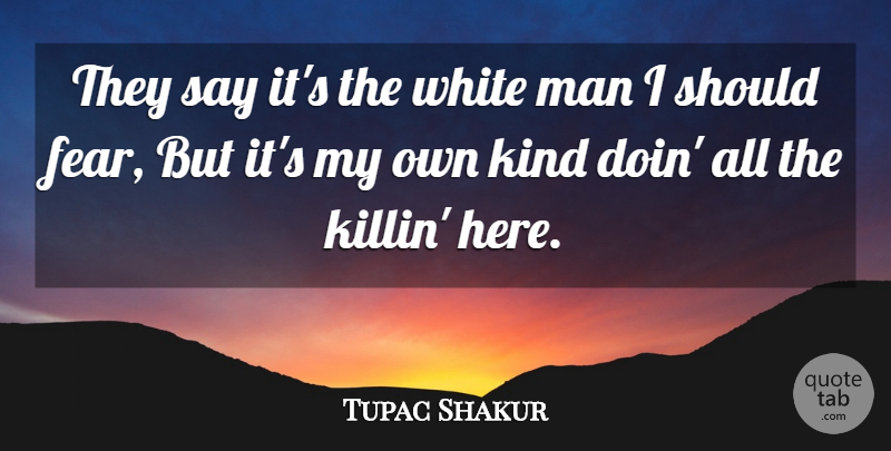 Tupac Shakur Quote About Men, Rapper, White Man: They Say Its The White...