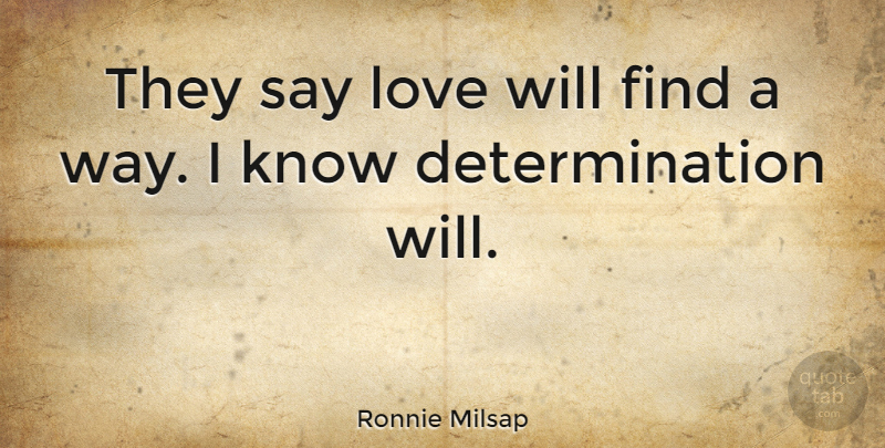 Ronnie Milsap Quote About Determination, Way, Love Will Find A Way: They Say Love Will Find...
