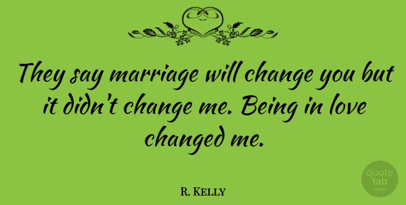 R. Kelly Quote About Being In Love, Changed: They Say Marriage Will Change...