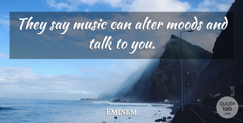 Eminem Quote About Mood: They Say Music Can Alter...