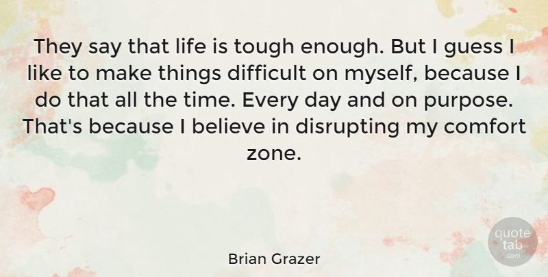 Brian Grazer Quote About Believe, Purpose, Comfort: They Say That Life Is...
