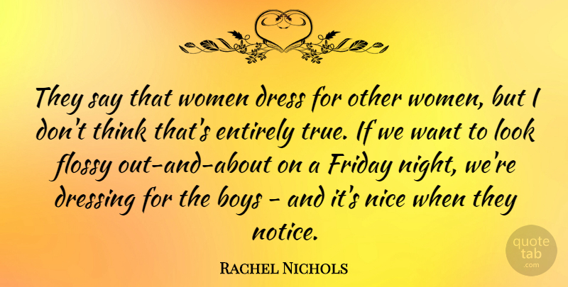 Rachel Nichols Quote About Boys, Dress, Dressing, Entirely, Friday: They Say That Women Dress...