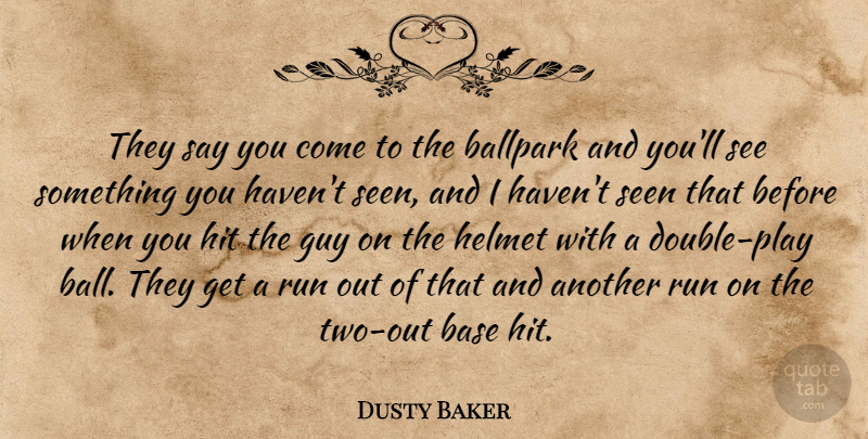 Dusty Baker Quote About Ballpark, Base, Guy, Helmet, Hit: They Say You Come To...