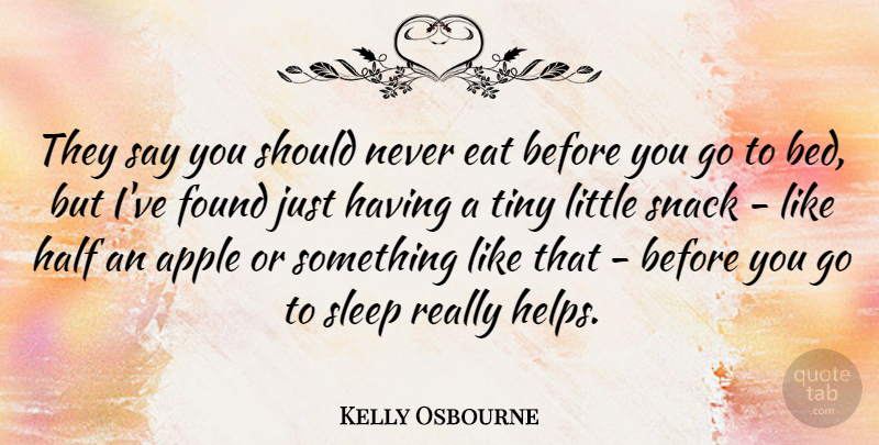Kelly Osbourne Quote About Sleep, Snacks, Apples: They Say You Should Never...