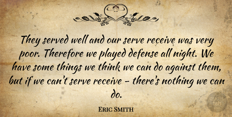 Eric Smith Quote About Against, Defense, Played, Receive, Served: They Served Well And Our...