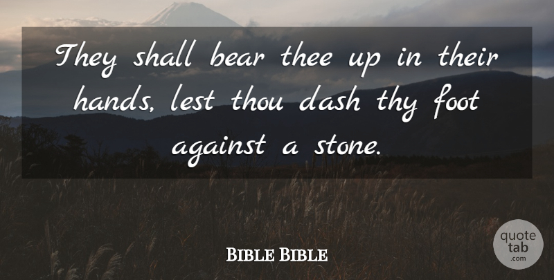 Bible Bible Quote About Against, Bear, Dash, Foot, Lest: They Shall Bear Thee Up...