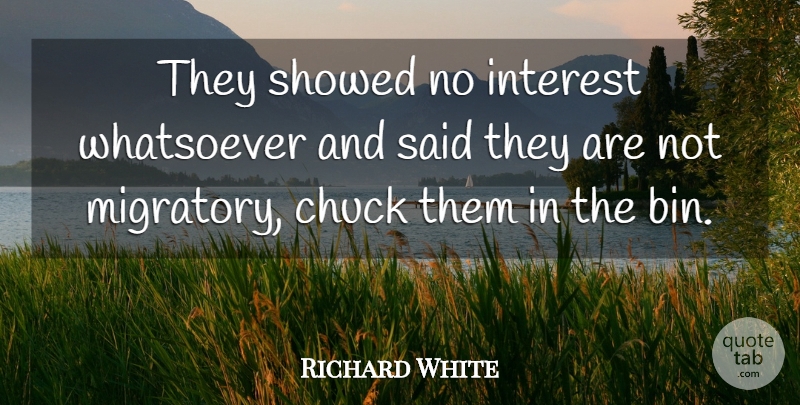 Richard White Quote About Chuck, Interest, Whatsoever: They Showed No Interest Whatsoever...