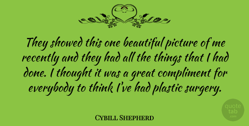 Cybill Shepherd Quote About Everybody, Great, Picture, Plastic, Recently: They Showed This One Beautiful...