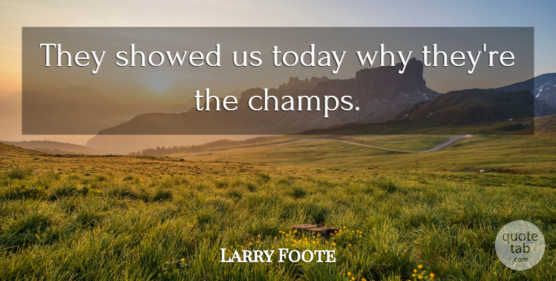 Larry Foote Quote About Today: They Showed Us Today Why...