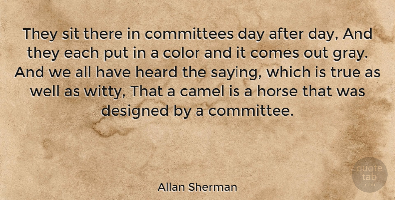 Allan Sherman Quote About American Musician, Camel, Committees, Designed, Heard: They Sit There In Committees...