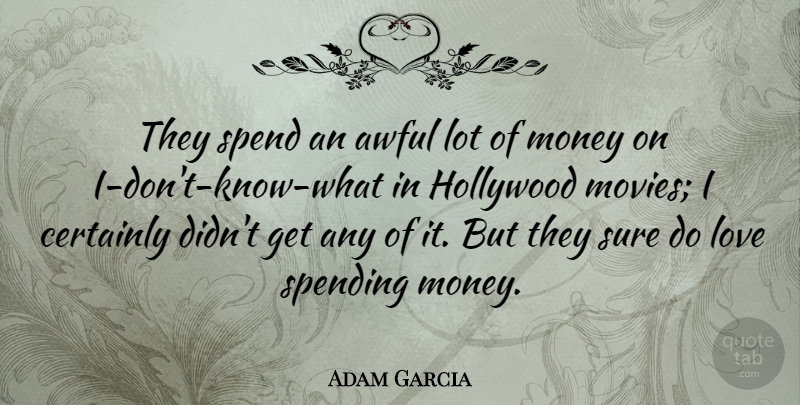 Adam Garcia Quote About Australian Actor, Awful, Certainly, Hollywood, Love: They Spend An Awful Lot...