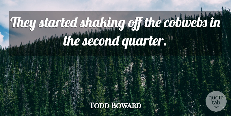 Todd Boward Quote About Second, Shaking: They Started Shaking Off The...