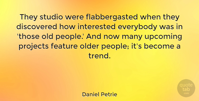 Daniel Petrie Quote About Discovered, Everybody, Feature, Projects: They Studio Were Flabbergasted When...